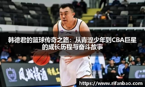 韩德君的篮球传奇之路：从青涩少年到CBA巨星的成长历程与奋斗故事